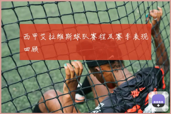 西甲艾拉维斯球队赛程及赛季表现回顾